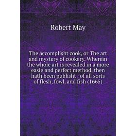 

Книга The accomplisht cook, or The art and mystery of cookery. Wherein the whole art is revealed in a more easie and perfect method, then hath been pu