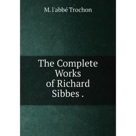 

Книга The Complete Works of Richard Sibbes.