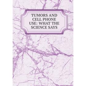 

Книга TUMORS AND CELL PHONE USE: WHAT THE SCIENCE SAYS