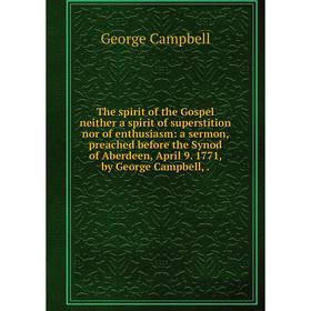 

Книга The spirit of the Gospel neither a spirit of superstition nor of enthusiasm: a sermon, preached before the Synod of Aberdeen, April 9. 1771, by