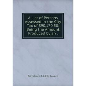 

Книга A List of Persons Assessed in the City Tax of $90, 170 58: Being the Amount Produced by an.