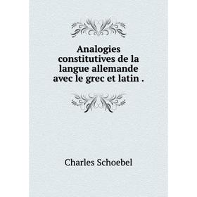 

Книга Analogies constitutives de la langue allemande avec le grec et latin.