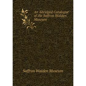 

Книга An Abridged Catalogue of the Saffron Walden Museum