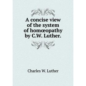 

Книга A concise view of the system of homœopathy by C. W. Luther.