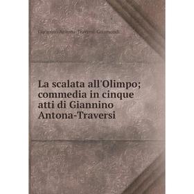 

Книга La scalata all'Olimpo; commedia in cinque atti di Giannino Antona-Traversi