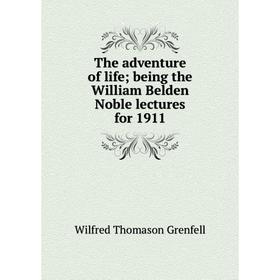 

Книга The adventure of life; being the William Belden Noble lectures for 1911