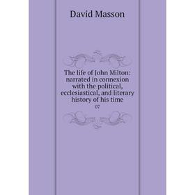 

Книга The life of John Milton: narrated in connexion with the political, ecclesiastical, and literary history of his time 07