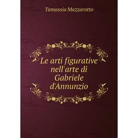 

Книга Le arti figurative nell'arte di Gabriele d'Annunzio