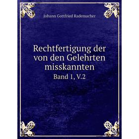 

Книга Rechtfertigung der von den Gelehrten misskannten Band 1, V. 2