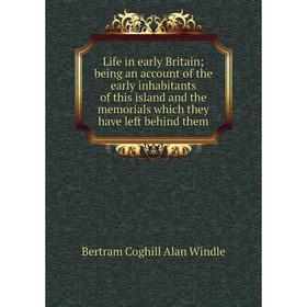 

Книга Life in early Britain; being an account of the early inhabitants of this island and the memorials which they have left behind them