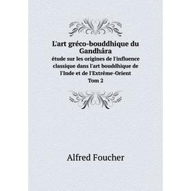 

Книга L'art gréco-bouddhique du Gandhâraétude sur les origines de l'influence classique dans l'art bouddhique de l'Inde et de l'Extrême-Orient Tom 2