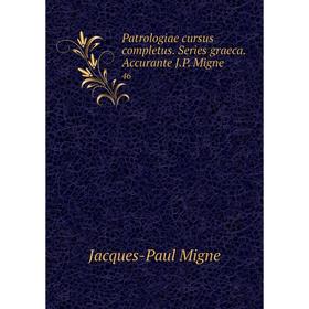 

Книга Patrologiae cursus completus. Series graeca. Accurante J. P. Migne 46