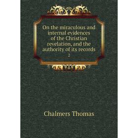 

Книга On the miraculous and internal evidences of the Christian revelation, and the authority of its records 2