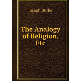 

Книга The Analogy of Religion, Etc