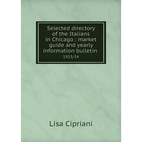 

Книга Selected directory of the Italians in Chicago: market guide and yearly information bulletin. 1933/34