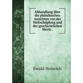 

Книга Abhandlung über die phönikischen Ansichten von der Weltschöpfung und der geschichtlichen Werth.