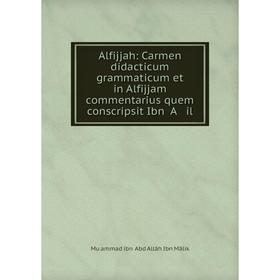 

Книга Alfijjah: Carmen didacticum grammaticum et in Alfijjam commentarius quem conscripsit Ibn ʻA il