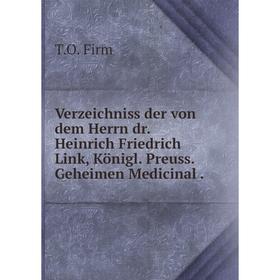 

Книга Verzeichniss der von dem Herrn dr. Heinrich Friedrich Link, Königl. Preuss. Geheimen Medicinal.