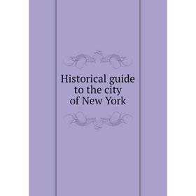 

Книга Historical guide to the city of New York