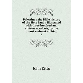 

Книга Palestine: the Bible history of the Holy Land / illustrated with three hundred and sixteen woodcuts, by the most eminent artists 1