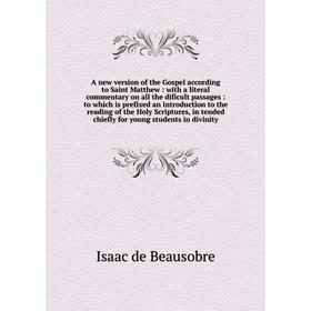 

Книга A new version of the Gospel according to Saint Matthew: with a literal commentary on all the dificult passages: to which is prefixed an introduc