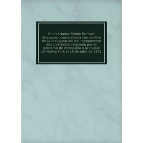 

Книга El Libertador Simón Bolívar; discursos pronunciados con motivo de la inauguración del monumento del Libertador, regalado por el gobierno de Vene