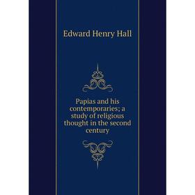 

Книга Papias and his contemporaries; a study of religious thought in the second century