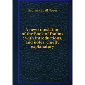 

Книга A new translation of the Book of Psalms: with introductions, and notes, chiefly explanatory