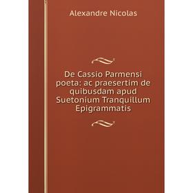 

Книга De Cassio Parmensi poeta: ac praesertim de quibusdam apud Suetonium Tranquillum Epigrammatis