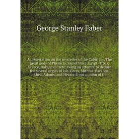 

Книга A dissertation on the mysteries of the Cabiri; or, The great gods of Phenicia, Samothrace, Egypt, Troas, Greece, Italy, and Crete; being an atte