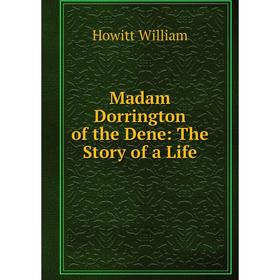 

Книга Madam Dorrington of the Dene: The Story of a Life