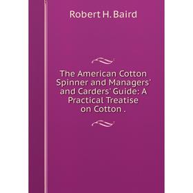 

Книга The American Cotton Spinner and Managers' and Carders' Guide: A Practical Treatise on Cotton.