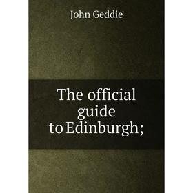 

Книга The official guide to Edinburgh;