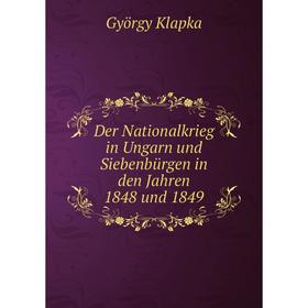 

Книга Der Nationalkrieg in Ungarn und Siebenbürgen in den Jahren 1848 und 1849