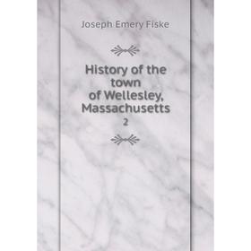 

Книга History of the town of Wellesley, Massachusetts 2