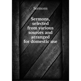 

Книга Sermons, selected from various sources and arranged for domestic use