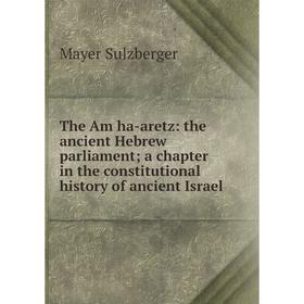 

Книга The Am ha-aretz: the ancient Hebrew parliament; a chapter in the constitutional history of ancient Israel