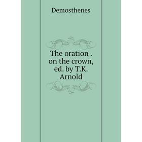

Книга The oration. on the crown, ed. by T. K. Arnold