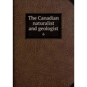 

Книга The Canadian naturalist and geologist 6