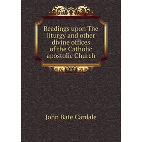 

Книга Readings upon The liturgy and other divine offices of the Catholic apostolic Church