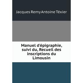 

Книга Manuel d'épigraphie, suivi du, Recueil des inscriptions du Limousin