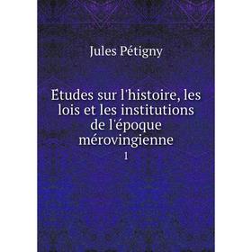 

Книга Études sur l'histoire, les lois et les institutions de l'époque mérovingienne 1