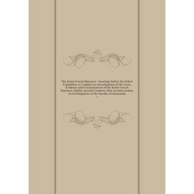 

Книга The Katyn Forest Massacre: hearings before the Select Committee to Conduct an Investigation of the Facts, Evidence