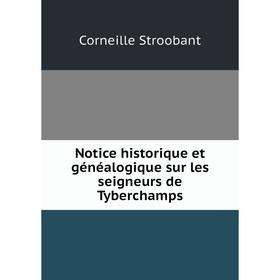 

Книга Notice historique et généalogique sur les seigneurs de Tyberchamps