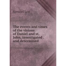 

Книга The events and times of the visions of Daniel and st. John, investigated. and determined
