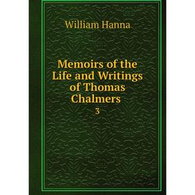 

Книга Memoirs of the Life and Writings of Thomas Chalmers 3