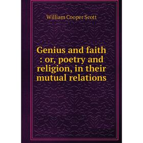 

Книга Genius and faith: or, poetry and religion, in their mutual relations