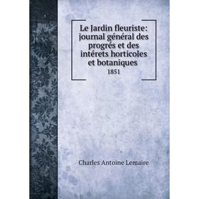 

Книга Le Jardin fleuriste: journal général des progrés et des intérets horticoles et botaniques1851