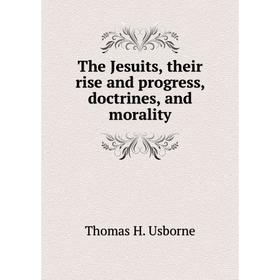 

Книга The Jesuits, their rise and progress, doctrines, and morality
