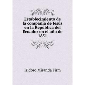 

Книга Establecimiento de la compañía de Jesús en la República del Ecuador en el año de 1851